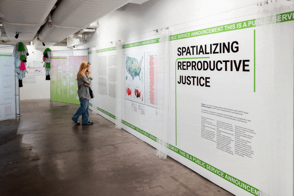 The exhibition Spatializing Reproductive Justice, on view at the Center for Architecture, New York city, 2024. Curated by Lori Brown, Lindsay Harkema, Bryony Roberts, and FLUFFFF Studio, it featured studio work from Syracuse University, Columbia University, and City College of New York. 