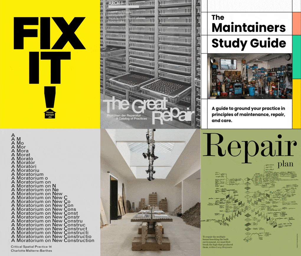 Clockwise from top left: HouseEurope! poster; The Great Repair, published by Spector in 2023; The Maintainers Study Guide, published earlier this year; spread from the "Repair" issue of Architectural Review, February 2024; "Build of Site," installation at the Danish Pavilion, Venice Architecture Biennale, 2025; A Moratorium on New Construction, published earlier this year by Sternberg.