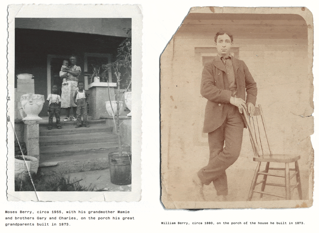 Left: Moses Berry, ca. 1955, with his grandmother Mamie and brothers Gary and Charles, on the porch of the house his grandparents built in 1873. Right: William Berry, ca. 1880, on the porch of the house he built in 1873. 